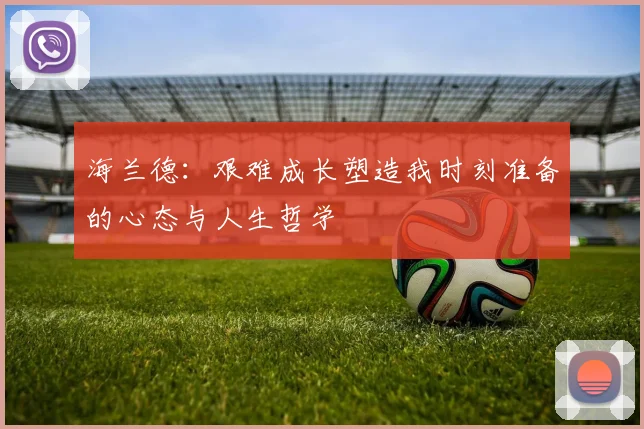 海兰德：艰难成长塑造我时刻准备的心态与人生哲学